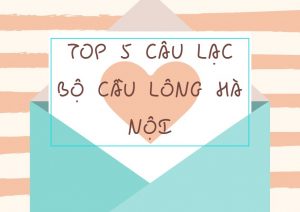Top 5 câu lạc bộ cầu lông Hà Nội