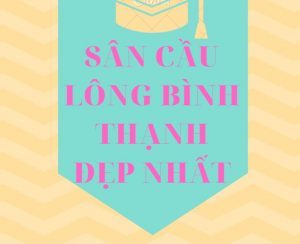 Top 5 sân cầu lông Bình Thạnh đẹp nhất