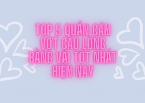 Top 5 quấn cán vợt cầu lông bằng vải tốt nhất hiện nay