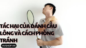Tác hại của đánh cầu lông và cách phòng tránh