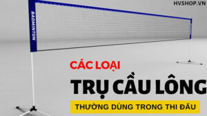 Các loại trụ cầu lông thường dùng trong thi đấu