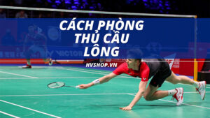 Cách phòng thủ cầu lông giúp bạn làm chủ trận đấu