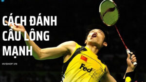 Cách đánh cầu lông mạnh
