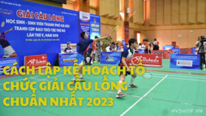Cách lập kế hoạch tổ chức giải cầu lông chuẩn nhất 2023