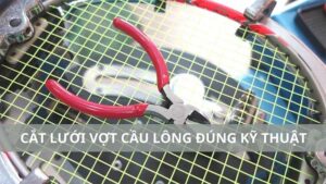 Chi tiết cách cắt lưới vợt cầu lông bảo vệ tối ưu khung vợt