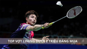 Top 5 vợt Lining dưới 2 triệu 2024 lông thủ không nên bỏ lỡ