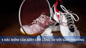 5 đặc điểm của giày cầu lông so với giày thường