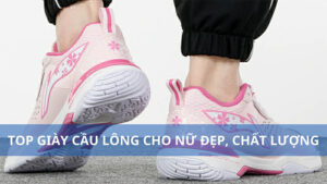 Top giày cầu lông cho nữ đẹp, chất lượng đáng mua nhất
