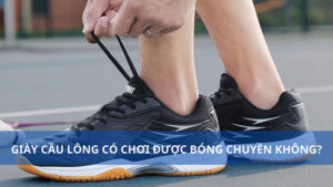 Giày cầu lông có chơi được bóng chuyền không?