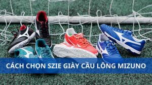 Cách chọn size giày Mizuno đúng chuẩn cho người mới chơi