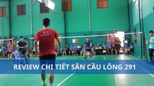 Sân cầu lông 291 | Vị trí, giá thuê, đánh giá khách quan