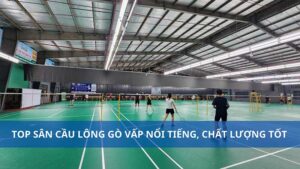 Top 5 sân cầu lông Gò Vấp nổi tiếng, chất lượng tốt nhất