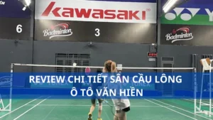 Review chi tiết sân cầu lông ô tô Văn Hiền