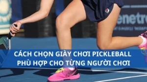 Cách chọn giày chơi pickleball phù hợp cho từng người chơi
