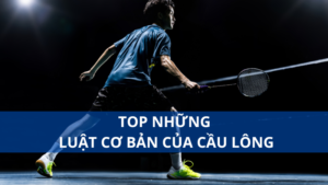 TOP những luật cơ bản của cầu lông bạn cần biết
