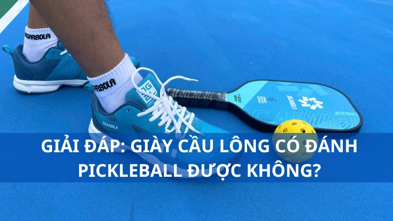 Giải đáp: Giày cầu lông có đánh pickleball được không?