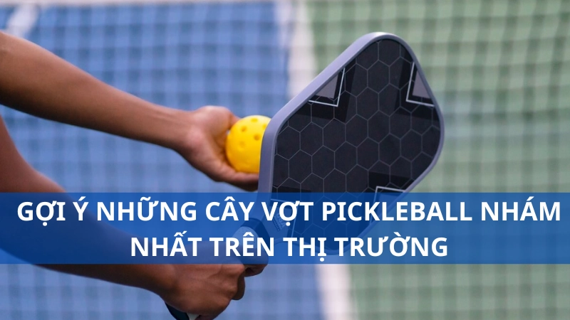 Gợi ý những cây vợt pickleball nhám nhất trên thị trường