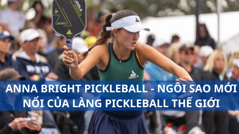 Anna Bright pickleball - Ngôi sao mới nổi của làng pickleball thế giới