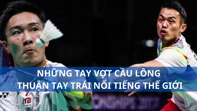 Những tay vợt cầu lông thuận tay trái nổi tiếng thế giới
