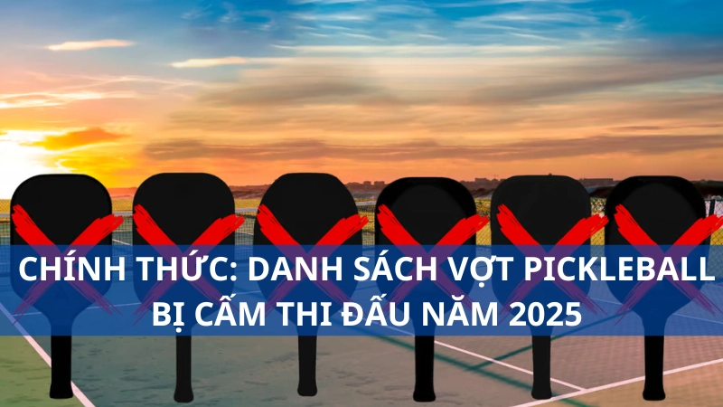 Chính thức: Danh sách vợt pickleball bị cấm thi đấu năm 2025