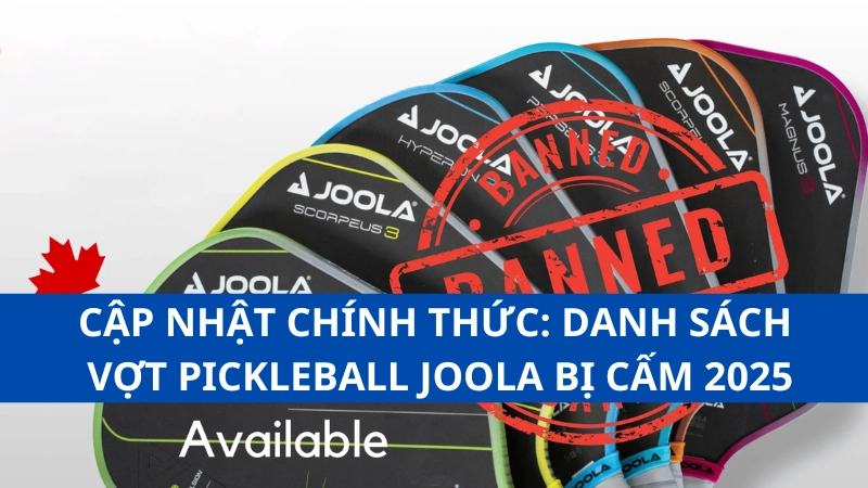 Cập nhật chính thức: Danh sách vợt pickleball Joola bị cấm 2025